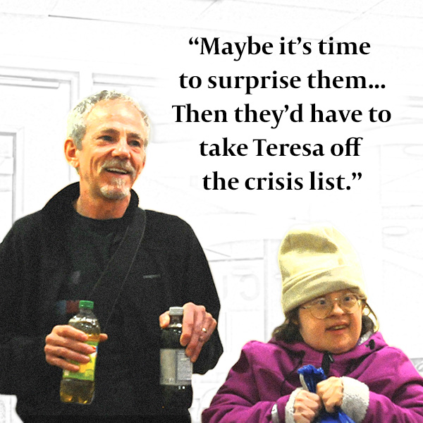 Bill: “Maybe it’s time to surprise them... They would have to take Teresa off the crisis list.”